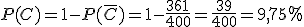 P(C) = 1 - P(\bar{C}) = 1 - \frac{361}{400} = \frac{39}{400} = 9,75 %